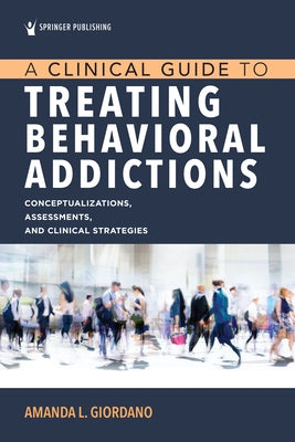 A Clinical Guide to Treating Behavioral Addictions by Giordano, Amanda L.