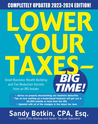 Lower Your Taxes - Big Time! 2023-2024: Small Business Wealth Building and Tax Reduction Secrets from an IRS Insider by Botkin, Sandy