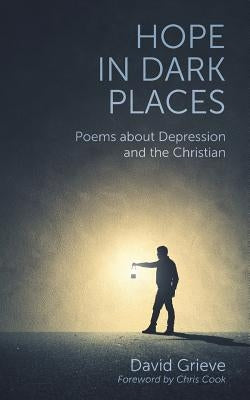 Hope in Dark Places: Poems about Depression and the Christian by Grieve, David