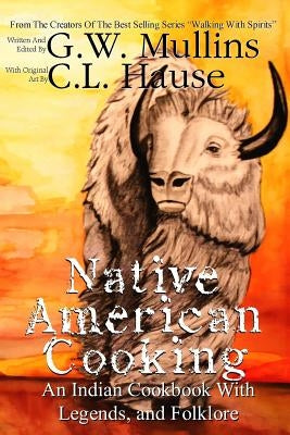 Native American Cooking An Indian Cookbook With Legends, And Folklore by Mullins, G. W.