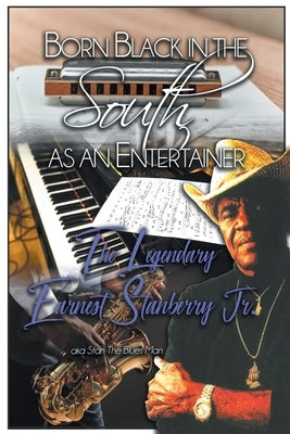Born Black in the South as an Entertainer: The Legendary Earnest Stanberry Jr. by Stanberry, Earnest, Jr.