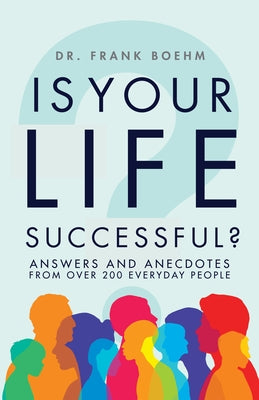 Is Your Life Successful?: Answers and Anecdotes from Over 200 Everyday People by Boehm, Frank H.