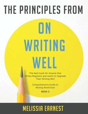 The Principles from On Writing Well: The best book for Anyone that Writes Regularly and wants to Upgrade Their Writing Skill Comprehensive Guide to Wr Paperback Independently Published
