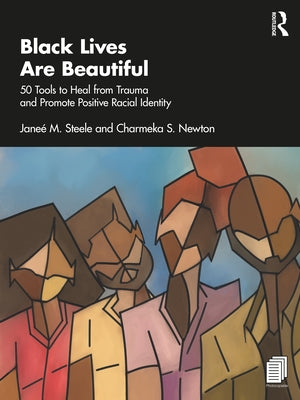 Black Lives Are Beautiful: 50 Tools to Heal from Trauma and Promote Positive Racial Identity by Steele, Janeé M.