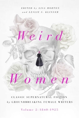 Weird Women, 2: Volume 2: 1840-1925: Classic Supernatural Fiction by Groundbreaking Female Writers by Morton, Lisa