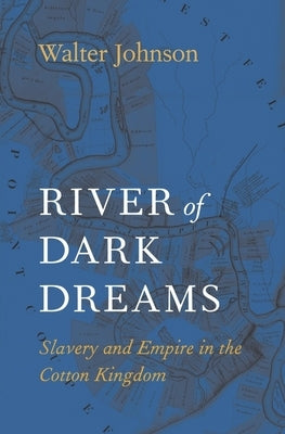 River of Dark Dreams: Slavery and Empire in the Cotton Kingdom Belknap Press