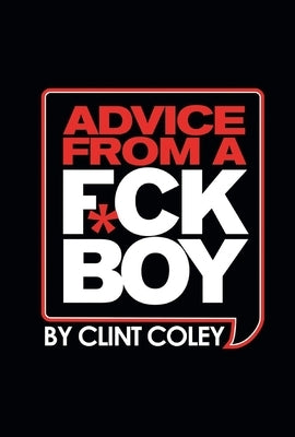 Advice from a F*ck Boy by Coley, Clint