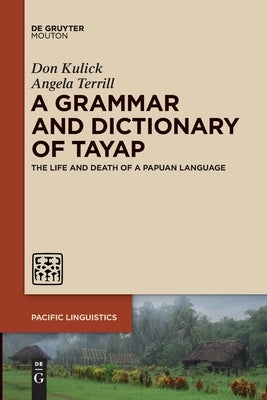 A Grammar and Dictionary of Tayap by Kulick Terrill, Don Angela