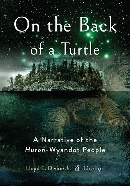 On the Back of a Turtle: A Narrative of the Huron-Wyandot People by Divine, Lloyd E., Jr.