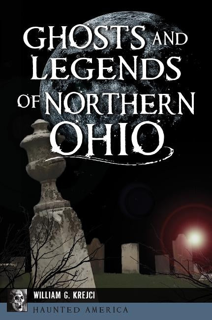 Ghosts and Legends of Northern Ohio by Krejci, William G.