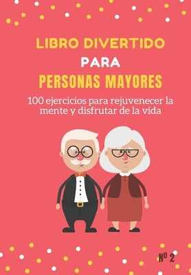 Libro Divertido para Personas Mayores: 100 ejercicios para rejuvenecer la mente y disfrutar de la vida by Fedriani, Marta