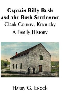 Captain Billy Bush and the Bush Settlement, Clark County, Kentucky, A Family History by Enoch, Harry G.