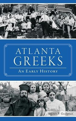 Atlanta Greeks: An Early History by Georgeson, Stephen P.