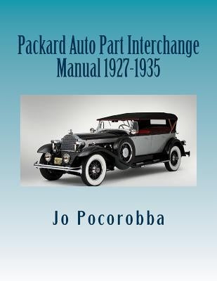 Packard Auto Part Interchange Manual 1927-1935 by Pocorobba, Jo