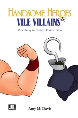Handsome Heroes and Vile Villains: Men in Disney's Feature Animation Paperback John Libbey & Company