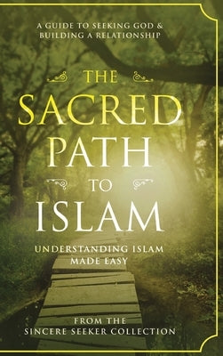 The Sacred Path to Islam: A Guide to Seeking Allah (God) & Building a Relationship by Collection, The Sincere Seeker