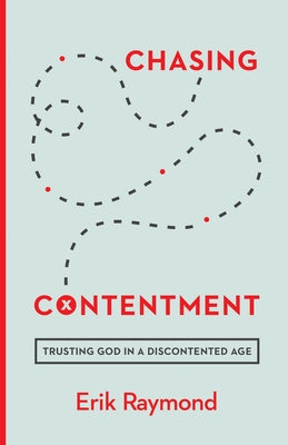 Chasing Contentment: Trusting God in a Discontented Age by Raymond, Erik