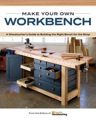 Make Your Own Workbench: Instructions & Plans to Build the Most Important Project in Your Shop by Woodworking, Popular