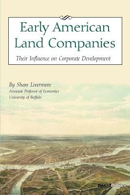 Early American Land Companies: Their Influence on Corporate Development by Livermore, Shaw