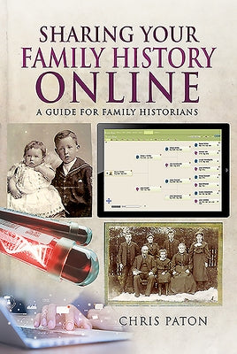 Sharing Your Family History Online: A Guide for Family Historians by Paton, Chris