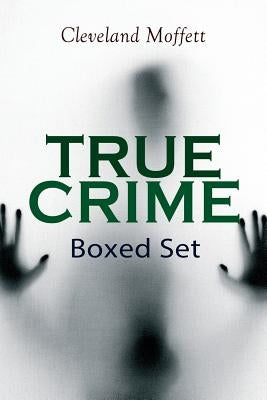 TRUE CRIME Boxed Set: Detective Cases from the Archives of Pinkerton (Including The Mysterious Card & Its Sequel) by Moffett, Cleveland