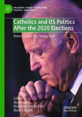 Catholics and Us Politics After the 2020 Elections: Biden Chases the 'Swing Vote' Paperback Palgrave MacMillan