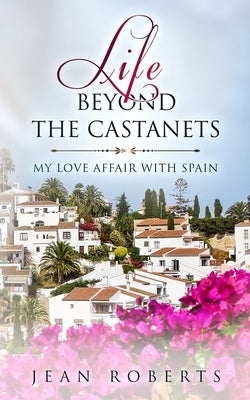 Life Beyond the Castanets: My Love Affair with Spain by Roberts, Jean