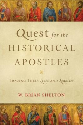 Quest for the Historical Apostles: Tracing Their Lives and Legacies Paperback Baker Academic