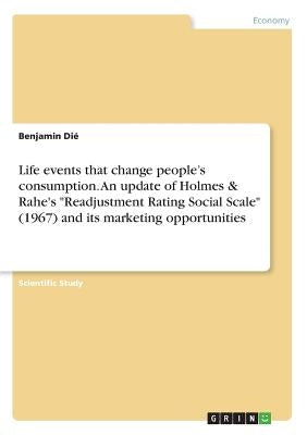 Life events that change people's consumption. An update of Holmes & Rahe's Readjustment Rating Social Scale (1967) and its marketing opportunities by Dié, Benjamin