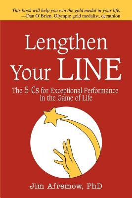 Lengthen Your Line: The 5 Cs for Exceptional Performance in the Game of Life by Afremow, Jim A.