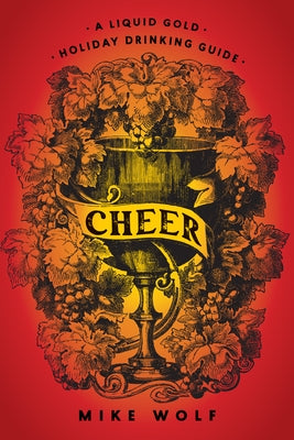 Cheer: A Liquid Gold Holiday Drinking Guide by Wolf, Mike