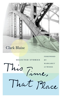 This Time, That Place: Selected Stories by Blaise, Clark