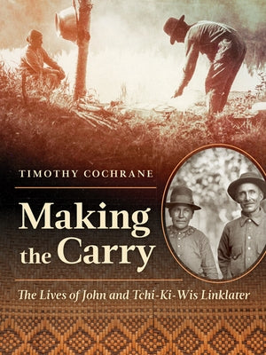 Making the Carry: The Lives of John and Tchi-Ki-Wis Linklater Paperback University of Minnesota Press