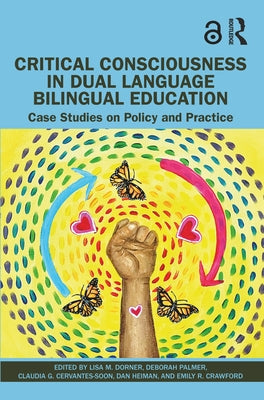 Critical Consciousness in Dual Language Bilingual Education: Case Studies on Policy and Practice by Dorner, Lisa M.