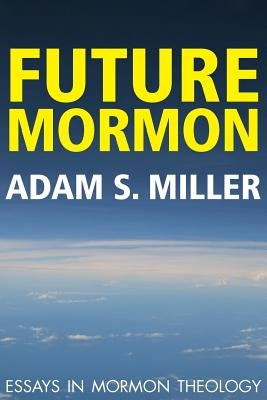 Future Mormon: Essays in Mormon Theology Paperback Greg Kofford Books, Inc.