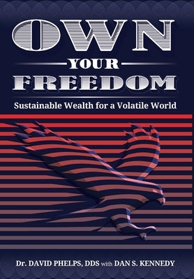 Own Your Freedom: Sustainable Wealth for a Volatile World by Phelps, David