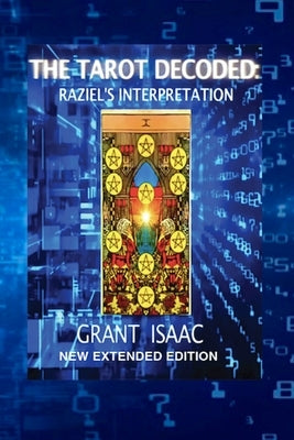 The Tarot Decoded: Raziel's Interpretation, New Extended Edition by Isaac, Grant