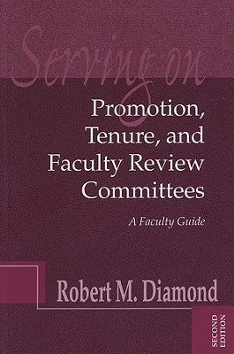 Serving on Promotion, Tenure, and Faculty Review Committees: A Faculty Guide by Diamond, Robert M.