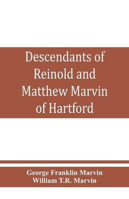 Descendants of Reinold and Matthew Marvin of Hartford, Ct., 1638 and 1635, sons of Edward Marvin, of Great Bentley, England Paperback Alpha Edition