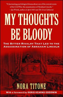 My Thoughts Be Bloody: The Bitter Rivalry That Led to the Assassination of Abraham Lincoln Paperback Free Press