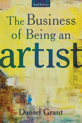 The Business of Being an Artist by Grant, Daniel