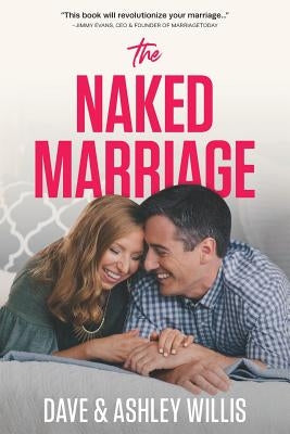 The Naked Marriage: Undressing the Truth About Sex, Intimacy and Lifelong Love by Willis, Dave