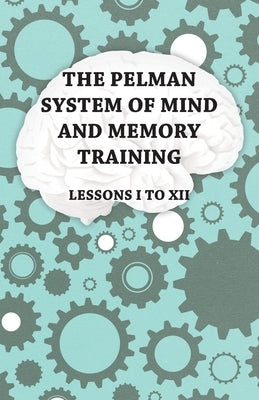 The Pelman System of Mind and Memory Training - Lessons I to XII Paperback Barber Press