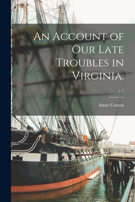 An Account of Our Late Troubles in Virginia.; c.1 Paperback Legare Street Press