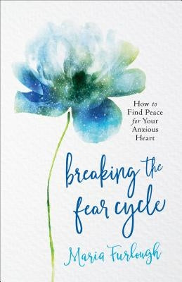 Breaking the Fear Cycle: How to Find Peace for Your Anxious Heart Paperback Fleming H. Revell Company