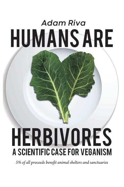 Humans Are Herbivores: A Scientific Case for Veganism by Riva, Adam