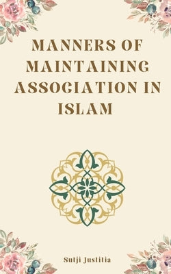 Manners of Maintaining Association in Islam by Justitia, Sutji
