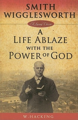 Smith Wigglesworth: A Life Ablaze with the Power of God Paperback Harrison House