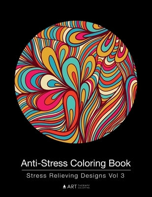 Anti-Stress Coloring Book: Stress Relieving Designs Vol 3 by Art Therapy Coloring