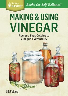 Making & Using Vinegar: Recipes That Celebrate Vinegar's Versatility. a Storey Basics(r) Title Paperback Storey Publishing